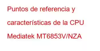 Puntos de referencia y características de la CPU Mediatek MT6853V/NZA