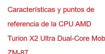 Características y puntos de referencia de la CPU AMD Turion X2 Ultra Dual-Core Mobile ZM-87