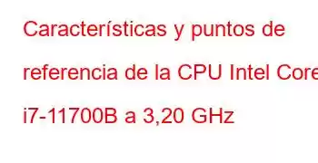 Características y puntos de referencia de la CPU Intel Core i7-11700B a 3,20 GHz