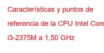 Características y puntos de referencia de la CPU Intel Core i3-2375M a 1,50 GHz