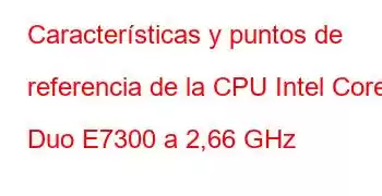 Características y puntos de referencia de la CPU Intel Core2 Duo E7300 a 2,66 GHz