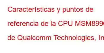 Características y puntos de referencia de la CPU MSM8996 de Qualcomm Technologies, Inc