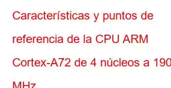 Características y puntos de referencia de la CPU ARM Cortex-A72 de 4 núcleos a 1900 MHz