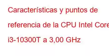 Características y puntos de referencia de la CPU Intel Core i3-10300T a 3,00 GHz