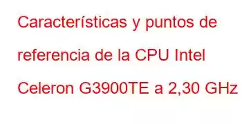 Características y puntos de referencia de la CPU Intel Celeron G3900TE a 2,30 GHz