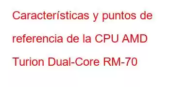 Características y puntos de referencia de la CPU AMD Turion Dual-Core RM-70