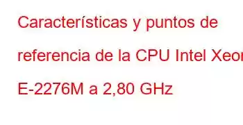 Características y puntos de referencia de la CPU Intel Xeon E-2276M a 2,80 GHz