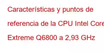 Características y puntos de referencia de la CPU Intel Core2 Extreme Q6800 a 2,93 GHz