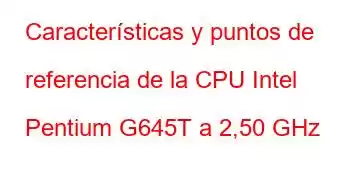 Características y puntos de referencia de la CPU Intel Pentium G645T a 2,50 GHz