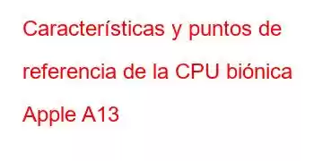 Características y puntos de referencia de la CPU biónica Apple A13