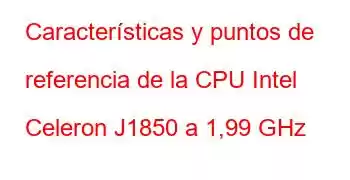 Características y puntos de referencia de la CPU Intel Celeron J1850 a 1,99 GHz