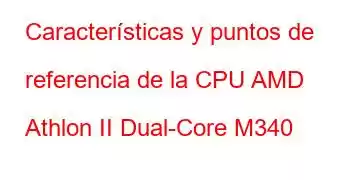 Características y puntos de referencia de la CPU AMD Athlon II Dual-Core M340