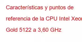 Características y puntos de referencia de la CPU Intel Xeon Gold 5122 a 3,60 GHz