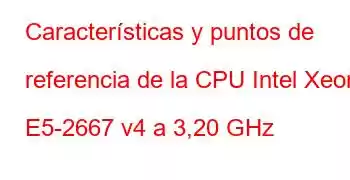 Características y puntos de referencia de la CPU Intel Xeon E5-2667 v4 a 3,20 GHz