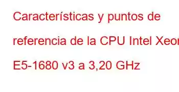 Características y puntos de referencia de la CPU Intel Xeon E5-1680 v3 a 3,20 GHz