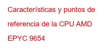 Características y puntos de referencia de la CPU AMD EPYC 9654