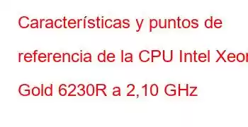 Características y puntos de referencia de la CPU Intel Xeon Gold 6230R a 2,10 GHz