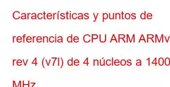 Características y puntos de referencia de CPU ARM ARMv7 rev 4 (v7l) de 4 núcleos a 1400 MHz