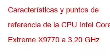 Características y puntos de referencia de la CPU Intel Core2 Extreme X9770 a 3,20 GHz