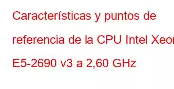 Características y puntos de referencia de la CPU Intel Xeon E5-2690 v3 a 2,60 GHz