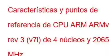 Características y puntos de referencia de CPU ARM ARMv7 rev 3 (v7l) de 4 núcleos y 2065 MHz