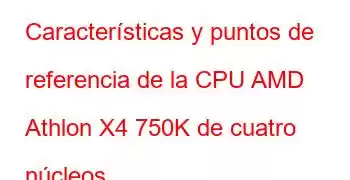 Características y puntos de referencia de la CPU AMD Athlon X4 750K de cuatro núcleos