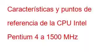 Características y puntos de referencia de la CPU Intel Pentium 4 a 1500 MHz