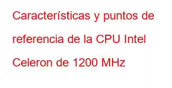 Características y puntos de referencia de la CPU Intel Celeron de 1200 MHz