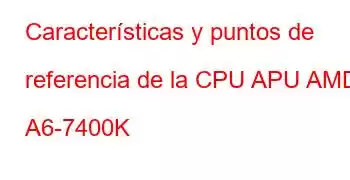 Características y puntos de referencia de la CPU APU AMD A6-7400K