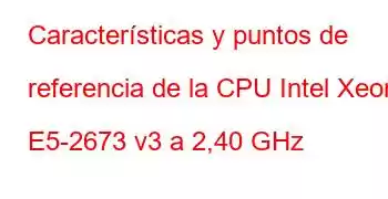 Características y puntos de referencia de la CPU Intel Xeon E5-2673 v3 a 2,40 GHz