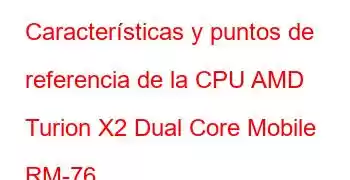 Características y puntos de referencia de la CPU AMD Turion X2 Dual Core Mobile RM-76