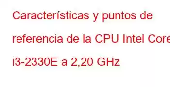 Características y puntos de referencia de la CPU Intel Core i3-2330E a 2,20 GHz