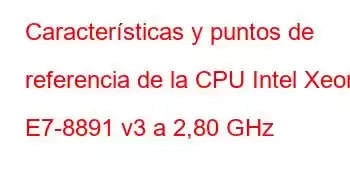 Características y puntos de referencia de la CPU Intel Xeon E7-8891 v3 a 2,80 GHz