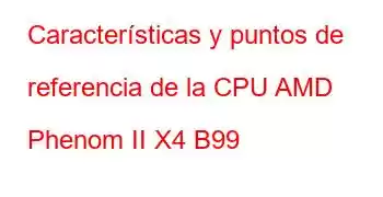 Características y puntos de referencia de la CPU AMD Phenom II X4 B99