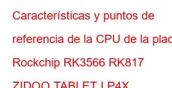 Características y puntos de referencia de la CPU de la placa Rockchip RK3566 RK817 ZIDOO TABLET LP4X