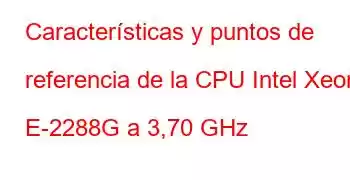 Características y puntos de referencia de la CPU Intel Xeon E-2288G a 3,70 GHz