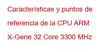 Características y puntos de referencia de la CPU ARM X-Gene 32 Core 3300 MHz