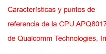 Características y puntos de referencia de la CPU APQ8017 de Qualcomm Technologies, Inc