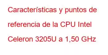 Características y puntos de referencia de la CPU Intel Celeron 3205U a 1,50 GHz