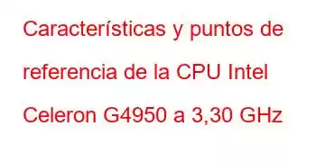 Características y puntos de referencia de la CPU Intel Celeron G4950 a 3,30 GHz