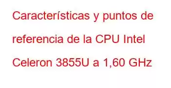 Características y puntos de referencia de la CPU Intel Celeron 3855U a 1,60 GHz