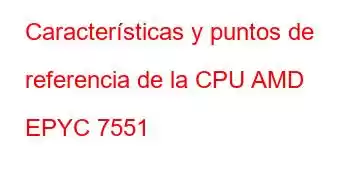 Características y puntos de referencia de la CPU AMD EPYC 7551