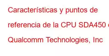 Características y puntos de referencia de la CPU SDA450 de Qualcomm Technologies, Inc