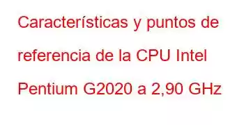 Características y puntos de referencia de la CPU Intel Pentium G2020 a 2,90 GHz