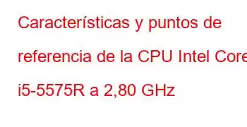 Características y puntos de referencia de la CPU Intel Core i5-5575R a 2,80 GHz