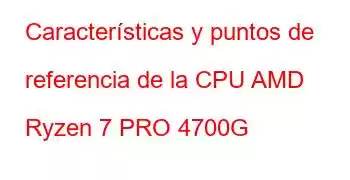 Características y puntos de referencia de la CPU AMD Ryzen 7 PRO 4700G