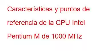 Características y puntos de referencia de la CPU Intel Pentium M de 1000 MHz