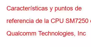 Características y puntos de referencia de la CPU SM7250 de Qualcomm Technologies, Inc