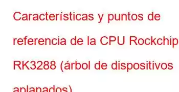 Características y puntos de referencia de la CPU Rockchip RK3288 (árbol de dispositivos aplanados)