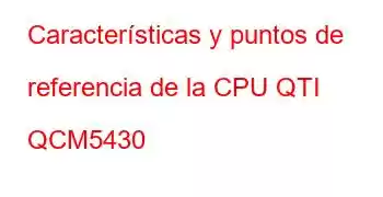 Características y puntos de referencia de la CPU QTI QCM5430